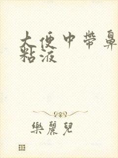 大便中带鼻涕状粘液