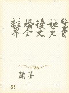 离婚后她惊艳世界全文免费阅读