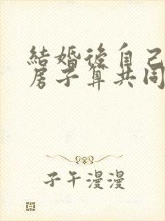 结婚后自己买的房子算共同财产吗