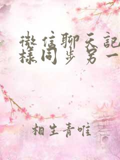 微信聊天记录怎样同步另一个手机