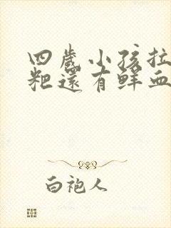 四岁小孩拉干粑粑还有鲜血是怎么回事