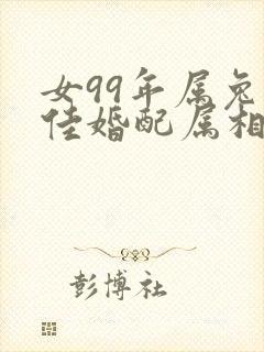 女99年属兔最佳婚配属相