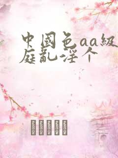 中国色aa级家庭乱淫个