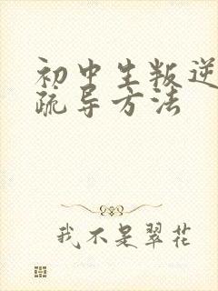 初中生叛逆心理疏导方法