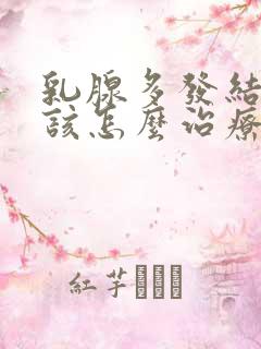 乳腺多发结节应该怎么治疗