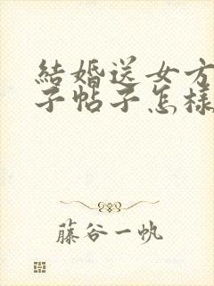 结婚送女方的日子帖子怎样写