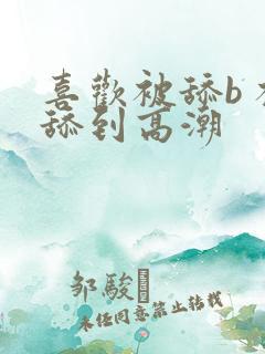 喜欢被舔b 被舔到高潮