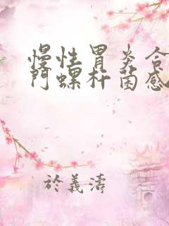 慢性胃炎合并幽门螺杆菌感染