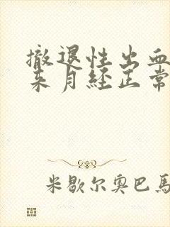 撤退性出血后又来月经正常吗