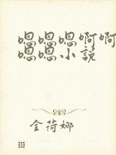 嗯嗯嗯啊啊啊嗯嗯嗯小说