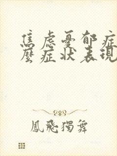 焦虑忧郁症是什么症状表现