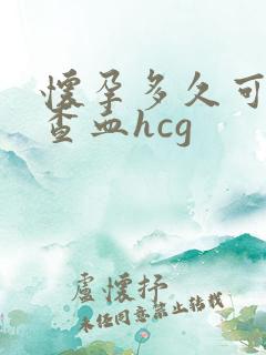 怀孕多久可以检查血hcg