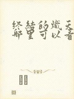 终结的炽天使在哪里可以看