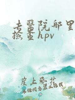 去医院哪里可以检查hpv