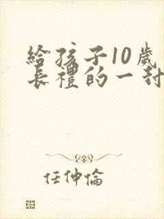 给孩子10岁成长礼的一封信