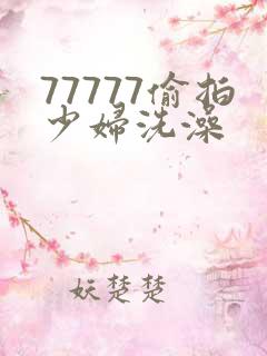 77777偷拍少妇洗澡