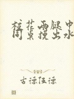 校花两腿中间被同桌摸出水