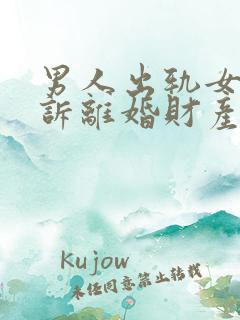 男人出轨女的起诉离婚财产怎么分