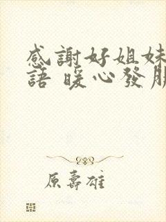 感谢好姐妹的话语 暖心发朋友圈