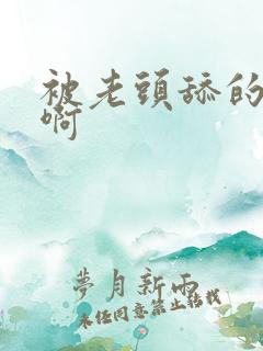 被老头舔的好爽啊