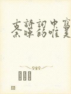 古诗词中写夕阳余晖的唯美诗句