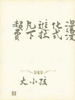 超凡进化漫画免费下拉式漫画