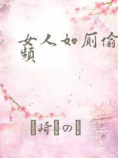 女人如厕偷拍视频