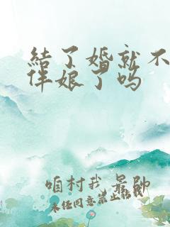 结了婚就不能当伴娘了吗