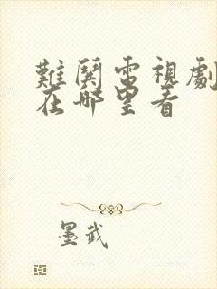 难哄电视剧全集在哪里看