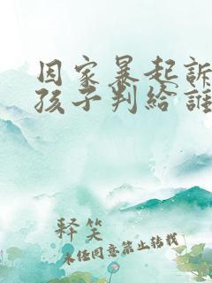 因家暴起诉离婚孩子判给谁