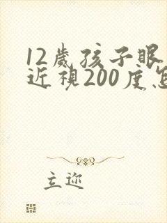 12岁孩子眼睛近视200度怎么办