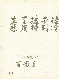 生了孩子后老公态度特别冷淡