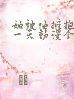 她被他拥抱的那一天动漫全集免费