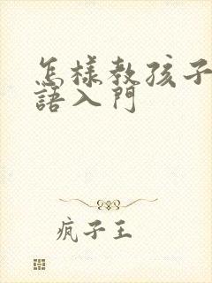 怎样教孩子学英语入门