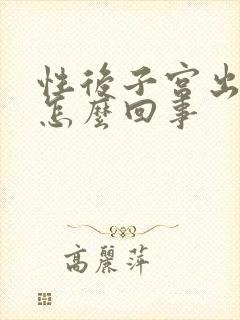 性后子宫出血是怎么回事