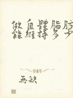 做自体脂肪丰胸能维持多少年