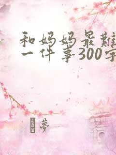 和妈妈最难忘的一件事300字