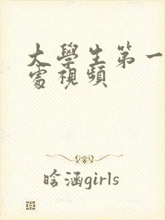 大学生第一次破处视频