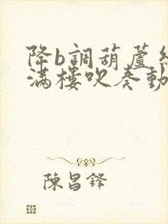 降b调葫芦丝花满楼吹奏动态曲谱