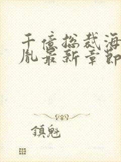 千亿总裁海彤战胤最新章节免费阅读