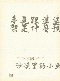 梦见跟婆婆妈吵架是什么预兆解梦