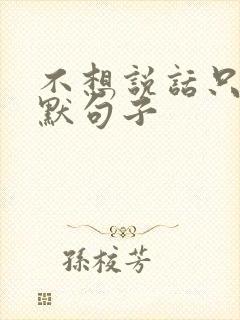 不想说话只想沉默句子