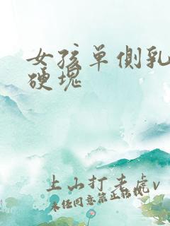 女孩单侧乳房有硬块