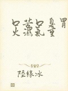 口苦口臭胃火肝火湿气重