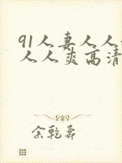91人妻人人澡人人爽高清