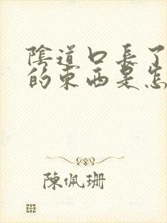 阴道口长了白色的东西是怎么回事