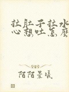 拉肚子拉水还恶心想吐怎么回事