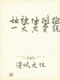 她被他拥抱的那一天免费观看第一季