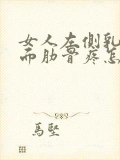 女人左侧乳房下面肋骨疼怎么回事