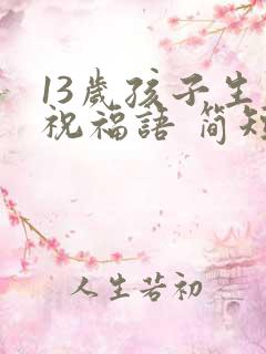 13岁孩子生日祝福语 简短独特